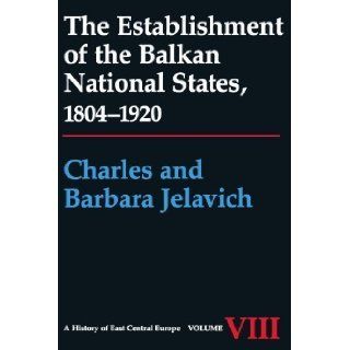 The Establishment Of The Balkan National States, 1804 1920 (History of East Central Europe) by Jelavich, Charles [2011] Books