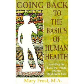 Going Back to the Basics of Human Health M. A. Frost 9780965694087 Books