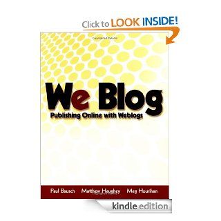 We Blog Publishing Online with Weblogs eBook Paul Bausch, Matthew Haughey, Meg Hourihan Kindle Store