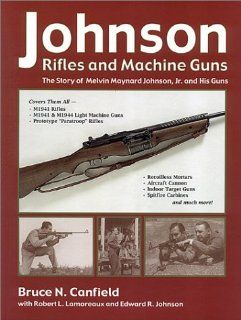 Johnson Rifles and Machine Guns The Story of Melvin Maynard Johnson, Jr. and His Guns (9781931464024) Bruce N. Canfield Books