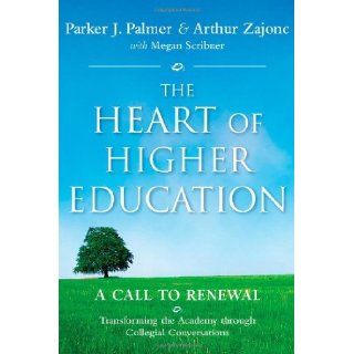 The Heart of Higher Education A Call to Renewal [Hardcover] [2010] (Author) Parker J. Palmer, Arthur Zajonc, Megan Scribner, Mark Nepo Books