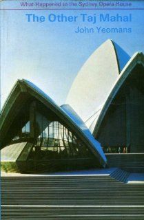 The other Taj Mahal What happened to the Sydney Opera House John Yeomans 9780582712096 Books