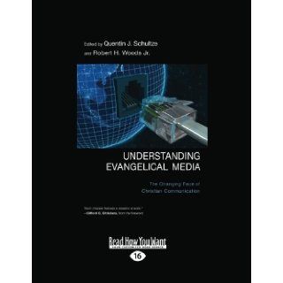 Understanding Evangelical Media The Changing Face of Christian Communication Quentin J. Schultze and Robert Herbert Woods Jr. 9781458755315 Books