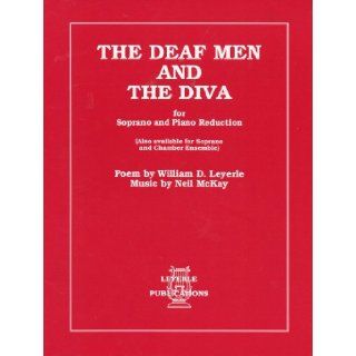 The Deaf Men and the Diva for Soprano and Piano Reduction Neil McKay (composer), William D. Leyerle (poem) Books