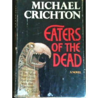 Eaters of the dead  the manuscript of Ibn Fadlan relating his experiences with the Northmen in A.D. 922 Michael Crichton Books