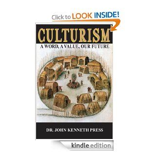 Culturism A Word, A Value, Our Future eBook John Kenneth Press Ph.D. Kindle Store