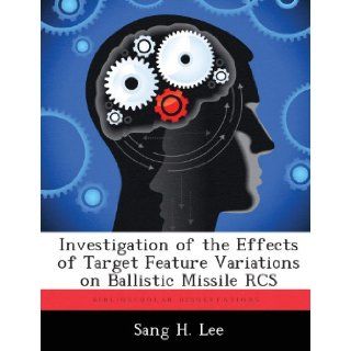 Investigation of the Effects of Target Feature Variations on Ballistic Missile RCS Sang H. Lee 9781288306138 Books