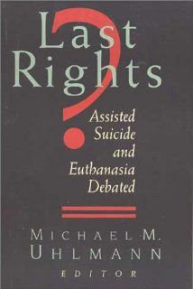 Last Rights? Assisted Suicide and Euthanasia Debated (9780802841995) D. C.) Ethics and Public Policy Center (Washington, Michael M. Uhlmann Books