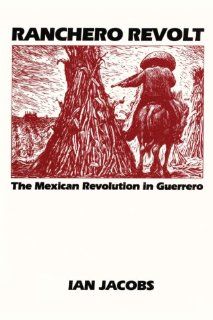 Ranchero Revolt The Mexican Revolution in Guerrero (Texas Pan American Series) Ian Jacobs 9780292741195 Books