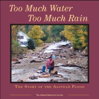 Too Much Water Too Much Rain The Story of the Alstead Flood Cassandra Kreek, Emily K. Kreek, Ian D. Relihan 9781933002385 Books