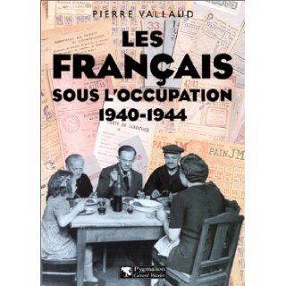 Les Francais sous l'Occupation, 1940 1944 (French Edition) Pierre Vallaud 9782857047544 Books