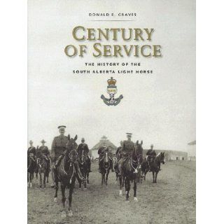 Century of Service The History of the South Alberta Light Horse Donald Graves 9781896941431 Books
