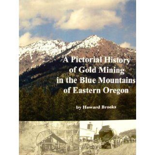 A Pictorial History of Gold Mining in the Blue Mountains of Eastern Oregon Books