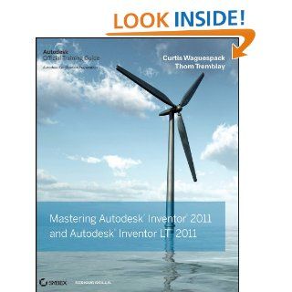Mastering Autodesk Inventor and Autodesk Inventor LT 2011 eBook Curtis Waguespack, Thom Tremblay Kindle Store