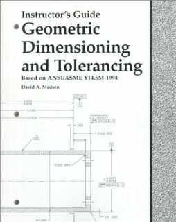 Geometric Dimensioning and Tolerancing Based On ANSI/ASME Y14.5M 1994 (Instructor's Guide) David A. Madsen 9781566375382 Books