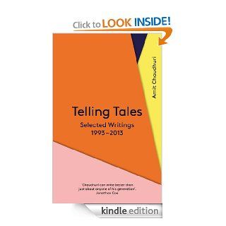 Telling Tales Selected Writings, 1993 2013 eBook Amit Chaudhuri Kindle Store