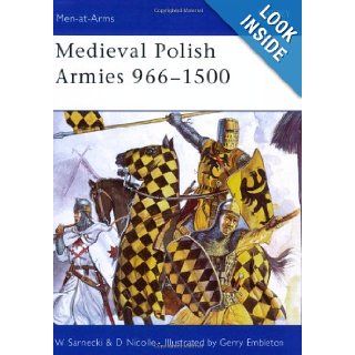 Medieval Polish Armies 966 1500 (Men at Arms) David Nicolle, Witold Sarnecki, Gerry Embleton 9781846030147 Books