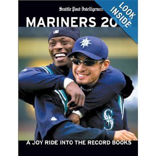 Mariners 2001 A Joy Ride into the Record Books Seattle Post Intelligencer 9780962455988 Books