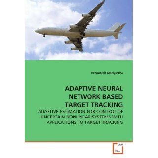 ADAPTIVE NEURAL NETWORK BASED TARGET TRACKING ADAPTIVE ESTIMATION FOR CONTROL OF UNCERTAIN NONLINEAR SYSTEMS WITH APPLICATIONS TO TARGET TRACKING Venkatesh Madyastha 9783639166941 Books
