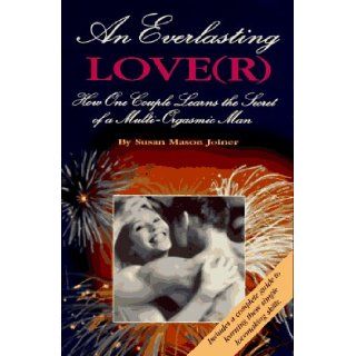 An Everlasting Lover How One Couple Learns the Secret of A Multi Orgasmic Man Susan Mason Joiner 9780965695848 Books
