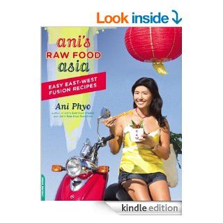 Ani's Raw Food Asia Easy East West Fusion Recipes the Raw Food Way eBook Ani Phyo Kindle Store