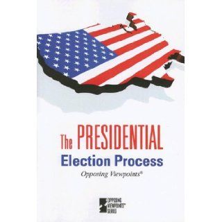 Presidential Election Process (Opposing Viewpoints) Tom Lansford 9780737738933 Books