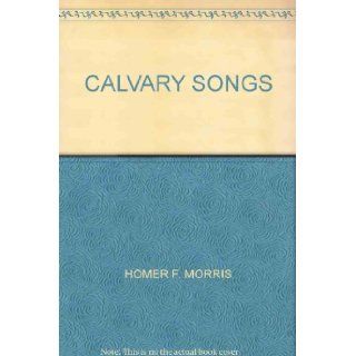CALVARY SONGS HOMER F. MORRIS Books