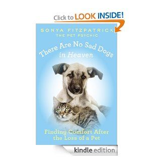There Are No Sad Dogs in Heaven Finding Comfort After the Loss of a Pet eBook Sonya Fitzpatrick Kindle Store