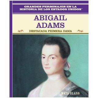 Abigail Adams Destacada Primera Dama (Grandes Personajes En La Historia De Los Estados Unidos) (Spanish Edition) Maya Glass, Tomas Gonzalez 9780823941247 Books