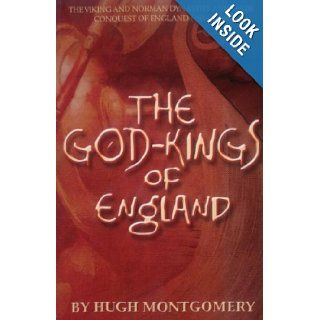 The God kings of England   The Viking and Norman Dynasties and their Conquest of England (983   1066) Hugh Montgomery 9780955597046 Books
