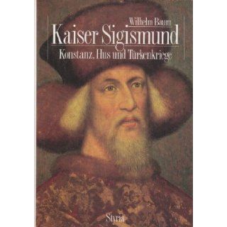 Kaiser Sigismund Hus, Konstanz und Turkenkriege (German Edition) Wilhelm Baum 9783222122033 Books