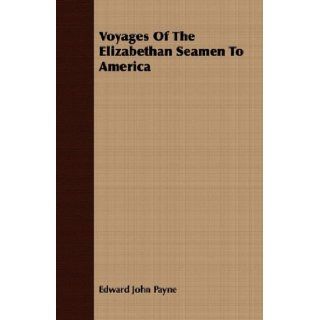 Voyages Of The Elizabethan Seamen To America Edward John Payne 9781409714514 Books