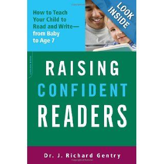 Raising Confident Readers How to Teach Your Child to Read and Write  from Baby to Age 7 Dr. J. Richard Gentry Books