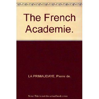 The French Academie. Pierre de. LA PRIMAUDAYE Books