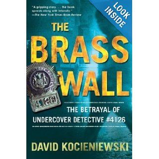 The Brass Wall The Betrayal of Undercover Detective #4126 David Kocieniewski 9780805076950 Books