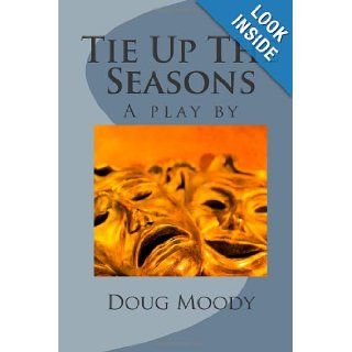 Tie Up The Seasons A play by Doug Moody 9781478111634 Books