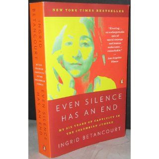 Even Silence Has an End My Six Years of Captivity in the Colombian Jungle Ingrid Betancourt 9780143119982 Books