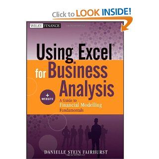 Using Excel for Business Analysis, + Website A Guide to Financial Modelling Fundamentals Danielle Stein Fairhurst 9781118132845 Books