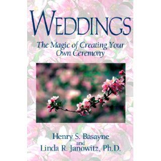 Weddings The Magic of Creating Your Own Ceremony Henry S. Basayne, Linda R. Janowitz 9781885221926 Books
