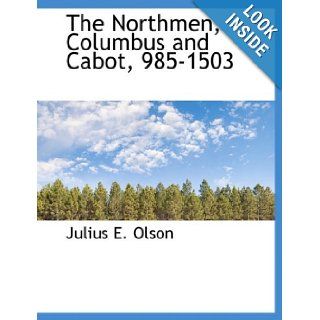 The Northmen, Columbus and Cabot, 985 1503 Julius E. Olson 9780559103957 Books