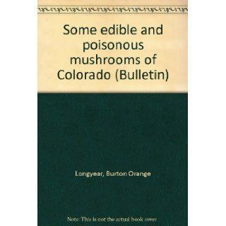 Some edible and poisonous mushrooms of Colorado (Bulletin) Burton Orange Longyear Books