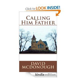 Calling Him Father   Kindle edition by David McDonough. Literature & Fiction Kindle eBooks @ .