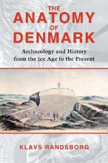 The Anatomy of Denmark Archaeology and History from the Ice Age to AD 2000 (9780715638422) Klavs Randsborg Books
