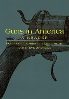 Guns in America A Historical Reader Jan E. Dizard, Robert Muth, Stephen P. Andrews 9780814718797 Books