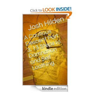 A Cautious Descent Part 3 13 Steps to Damnation and Self Loathing (A Cautious Descent Into Respectability)   Kindle edition by Josh Hilden. Biographies & Memoirs Kindle eBooks @ .