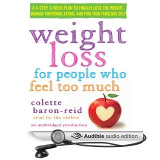 Weight Loss for People Who Feel Too Much A 4 Step, 8 Week Plan to Finally Lose the Weight, Manage Emotional Eating, and Find Your Fabulous Self (Audible Audio Edition) Colette Baron Reid Books