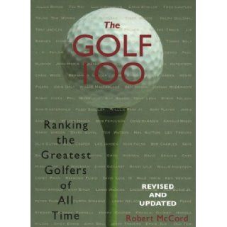 The Golf 100 Ranking the Greatest Golfers of All Time Robert McCord 9780806525570 Books
