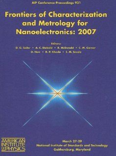 Characterization and Metrology for Nanoelectronics 2007 International Conference on Frontiers of Characterization and Metrology (AIP Conference Proceedings / Materials Physics and Applications) David G. Seiler, Alain C. Diebold, Robert McDonald, C. Micha