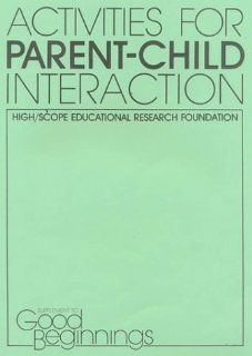 Activities for Parent Child Interaction High/Scope Educational Research Foundation 9781573790604 Books