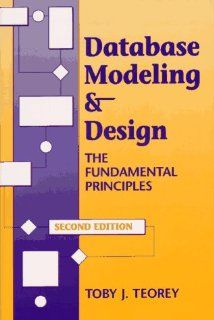 Database Modeling & Design The Fundamental Principles (Morgan Kaufmann Series in Data Management Systems) Toby J. Teorey 9781558602946 Books
